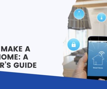 How to Make a Smart Home: A Beginner’s Guide